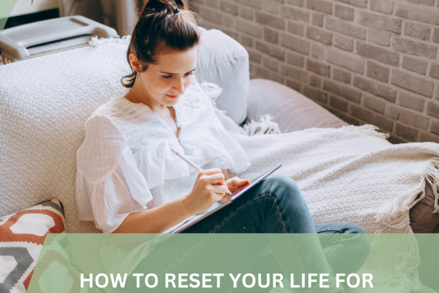 Guide on how to reset your life for a fresh start, covering goal setting, life reset tips, and steps like assessing current routines, finding root causes, solution brainstorming, and tracking progress. Perfect for creating a life you love.